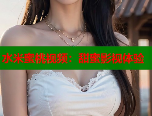 水米蜜桃视频：甜蜜影视体验  第2张