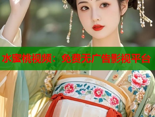 水蜜桃视频：免费无广告影视平台