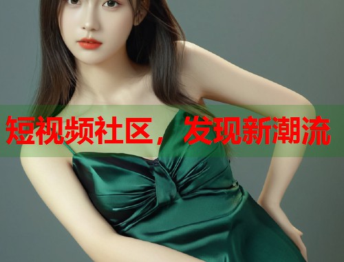 短视频社区，发现新潮流