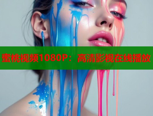 蜜桃视频1080P：高清影视在线播放