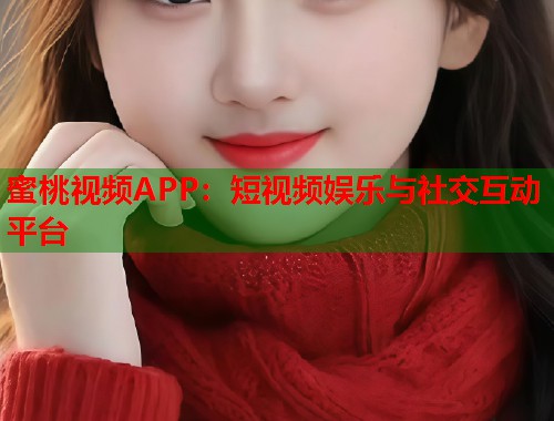 蜜桃视频APP：短视频娱乐与社交互动平台  第2张