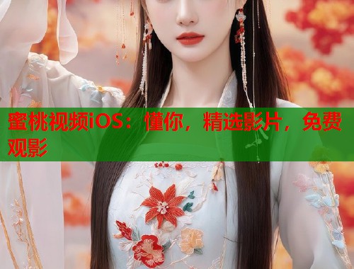 蜜桃视频iOS：懂你，精选影片，免费观影  第2张