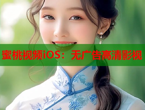 蜜桃视频iOS：无广告高清影视