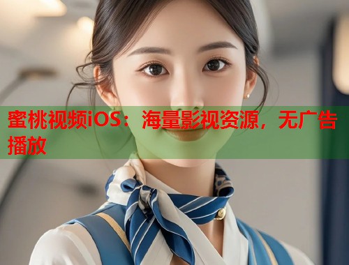 蜜桃视频iOS：海量影视资源，无广告播放