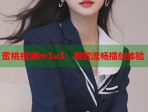 蜜桃视频m3u3：极致流畅播放体验