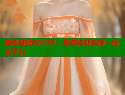 蜜桃视频QVOD：免费影视资源一站式平台