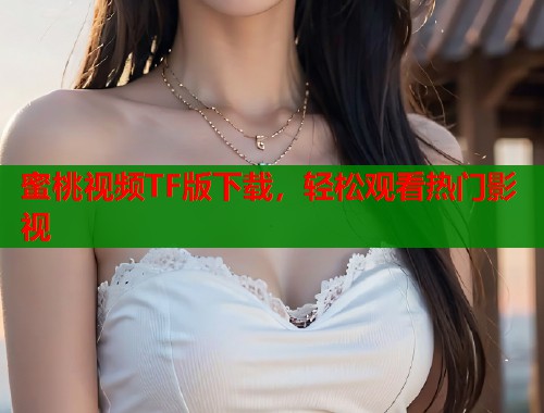 蜜桃视频TF版下载，轻松观看热门影视