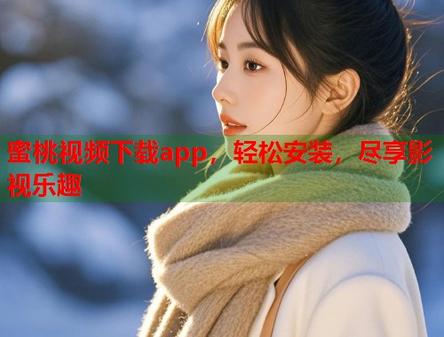 蜜桃视频下载app，轻松安装，尽享影视乐趣