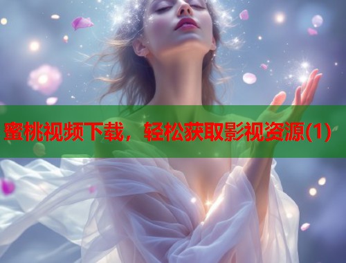 蜜桃视频下载，轻松获取影视资源(1)