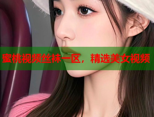 蜜桃视频丝袜一区，精选美女视频  第2张