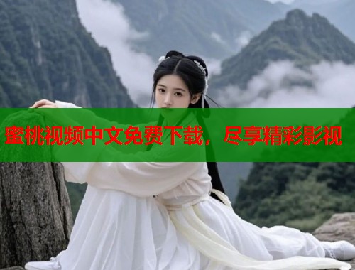 蜜桃视频中文免费下载，尽享精彩影视  第2张