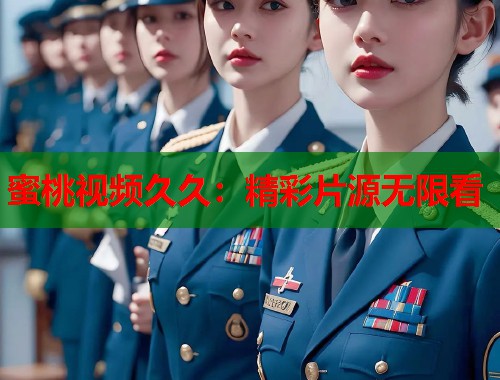 蜜桃视频久久：精彩片源无限看