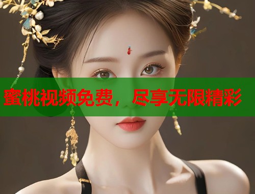 蜜桃视频免费，尽享无限精彩  第2张