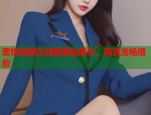 蜜桃视频在线看爱如潮水，高清流畅播放  第2张
