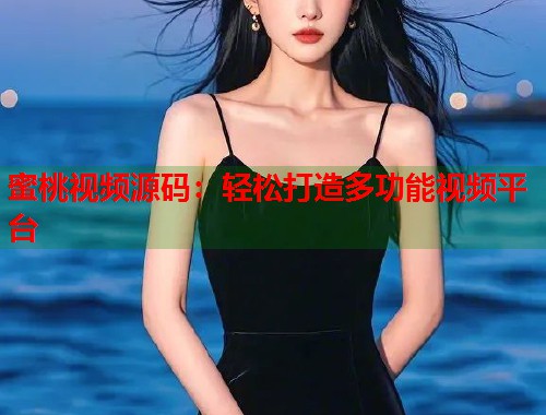 蜜桃视频源码：轻松打造多功能视频平台  第2张