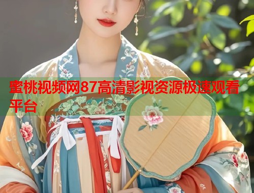 蜜桃视频网87高清影视资源极速观看平台
