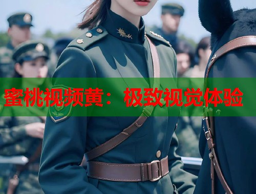 蜜桃视频黄：极致视觉体验