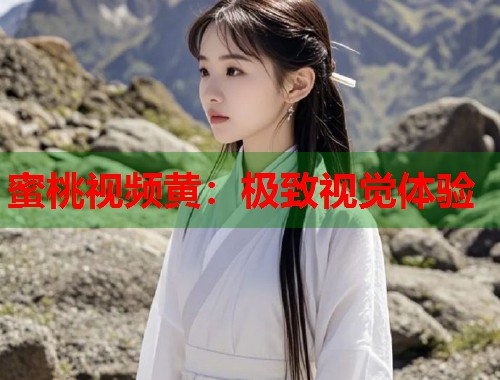 蜜桃视频黄：极致视觉体验  第2张