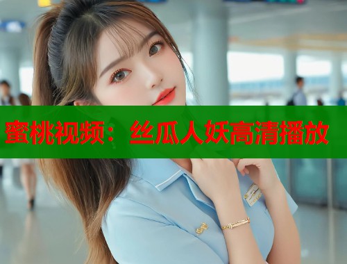 蜜桃视频：丝瓜人妖高清播放