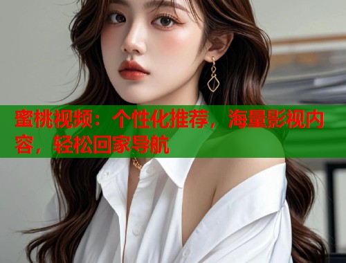 蜜桃视频：个性化推荐，海量影视内容，轻松回家导航  第2张