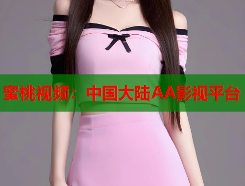 蜜桃视频：中国大陆AA影视平台  第2张