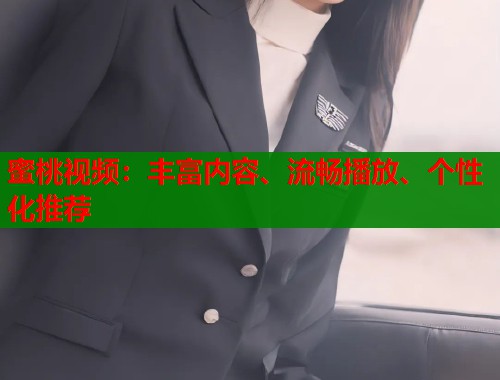蜜桃视频：丰富内容、流畅播放、个性化推荐