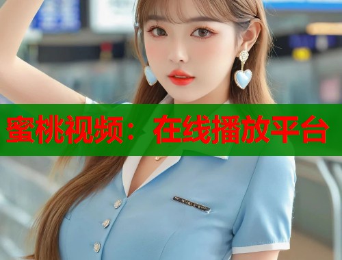 蜜桃视频：在线播放平台
